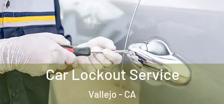  Car Lockout Service Vallejo - CA