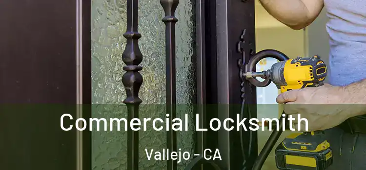 Commercial Locksmith Vallejo - CA