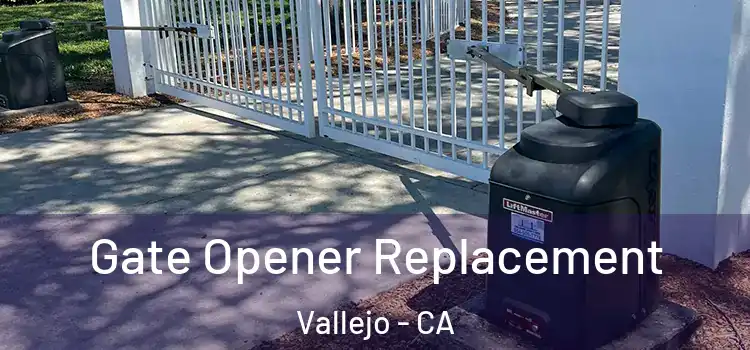 Gate Opener Replacement Vallejo - CA